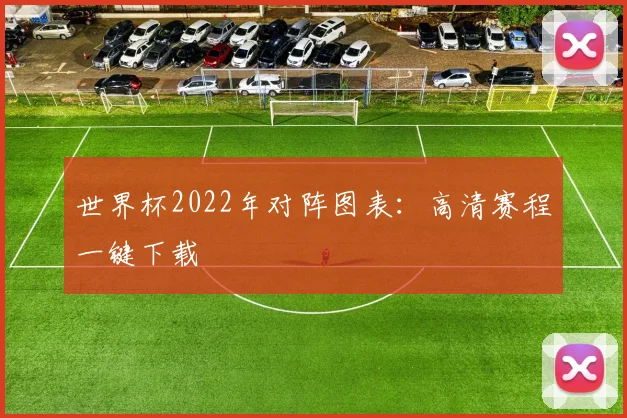 世界杯2022年对阵图表：高清赛程一键下载
