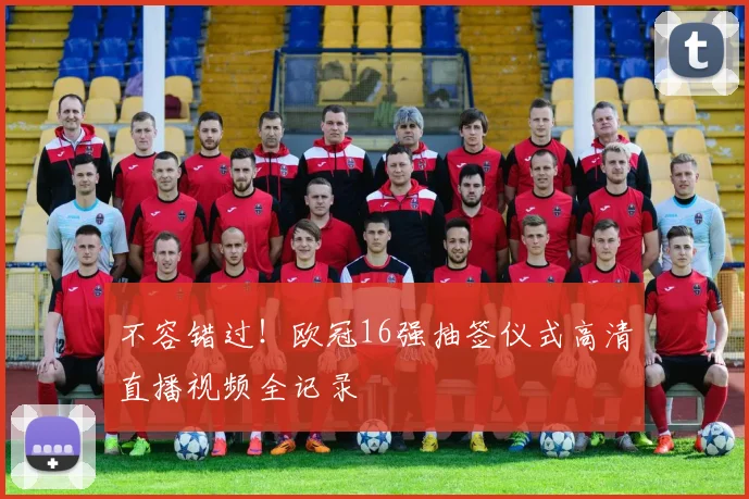 不容错过！欧冠16强抽签仪式高清直播视频全记录