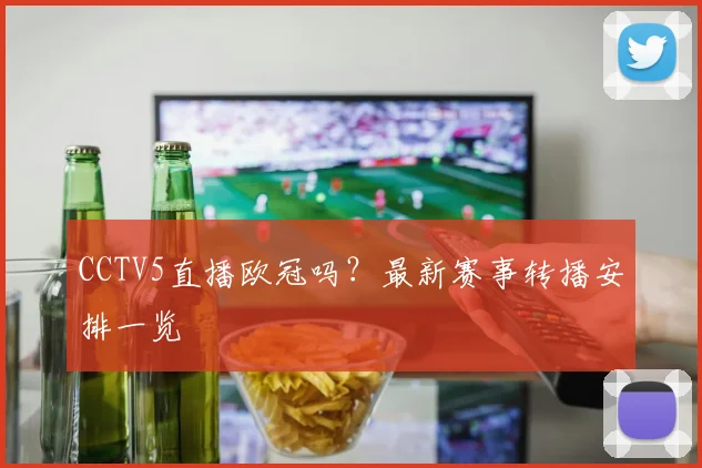 CCTV5直播欧冠吗？最新赛事转播安排一览
