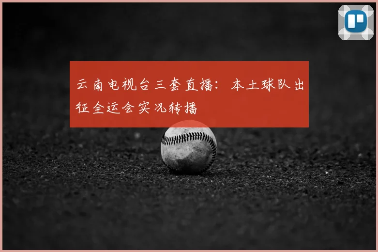 云南电视台三套直播：本土球队出征全运会实况转播