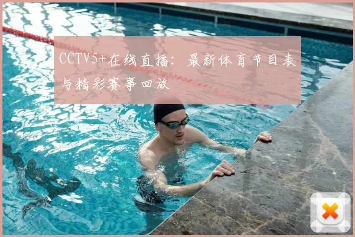 CCTV5+在线直播：最新体育节目表与精彩赛事回放