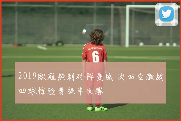 2019欧冠热刺对阵曼城 次回合激战四球惊险晋级半决赛