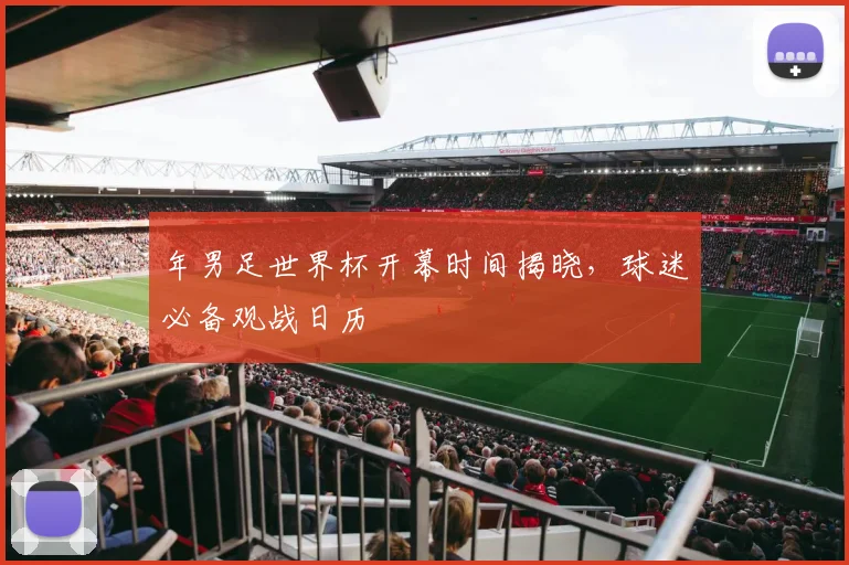年男足世界杯开幕时间揭晓，球迷必备观战日历