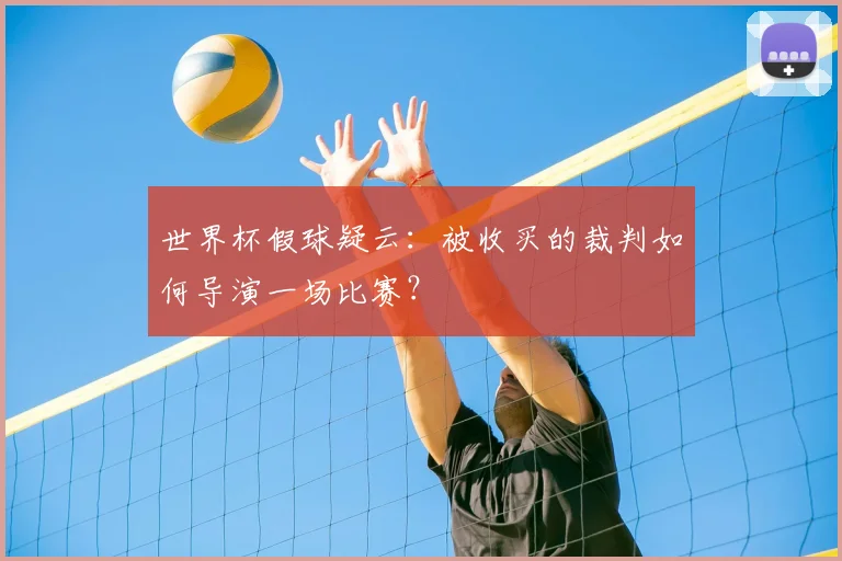 世界杯假球疑云：被收买的裁判如何导演一场比赛？